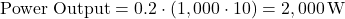 \[ \text{Power Output} = 0.2 \cdot (1,000 \cdot 10) = 2,000 \, \text{W} \]