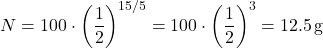 \[ N = 100 \cdot \left(\frac{1}{2}\right)^{15/5} = 100 \cdot \left(\frac{1}{2}\right)^3 = 12.5 \, \text{g} \]