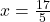 x = \frac{17}{5}