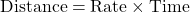 \text{Distance} = \text{Rate} \times \text{Time}