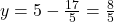 y = 5 - \frac{17}{5} = \frac{8}{5}