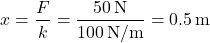 \[ x = \frac{F}{k} = \frac{50 \, \text{N}}{100 \, \text{N/m}} = 0.5 \, \text{m} \]