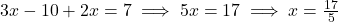 3x - 10 + 2x = 7 \implies 5x = 17 \implies x = \frac{17}{5}