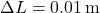 \Delta L = 0.01 \, \text{m}