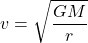 \[ v = \sqrt{\frac{GM}{r}} \]