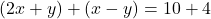(2x + y) + (x - y) = 10 + 4