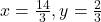 x = \frac{14}{3}, y = \frac{2}{3}