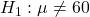 H_1: \mu \neq 60