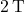 2 \, \text{T}