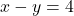 x - y = 4