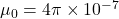 \mu_0 = 4\pi \times 10^{-7}