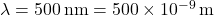 \lambda = 500 \, \text{nm} = 500 \times 10^{-9} \, \text{m}