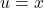 u = x