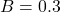B = 0.3