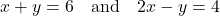 \[ x + y = 6 \quad \text{and} \quad 2x - y = 4 \]