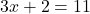 3x + 2 = 11