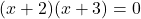 \[ (x+2)(x+3) = 0 \]
