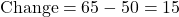 \[ \text{Change} = 65 - 50 = 15 \]