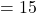 = 15