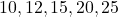 10, 12, 15, 20, 25