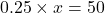 0.25 \times x = 50