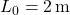 L_0 = 2 \, \text{m}